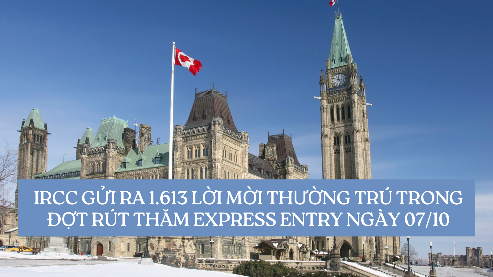 IRCC gửi ra 1.613 Lời mời Thường trú trong Đợt Rút thăm Expres Entry ngày 07/10