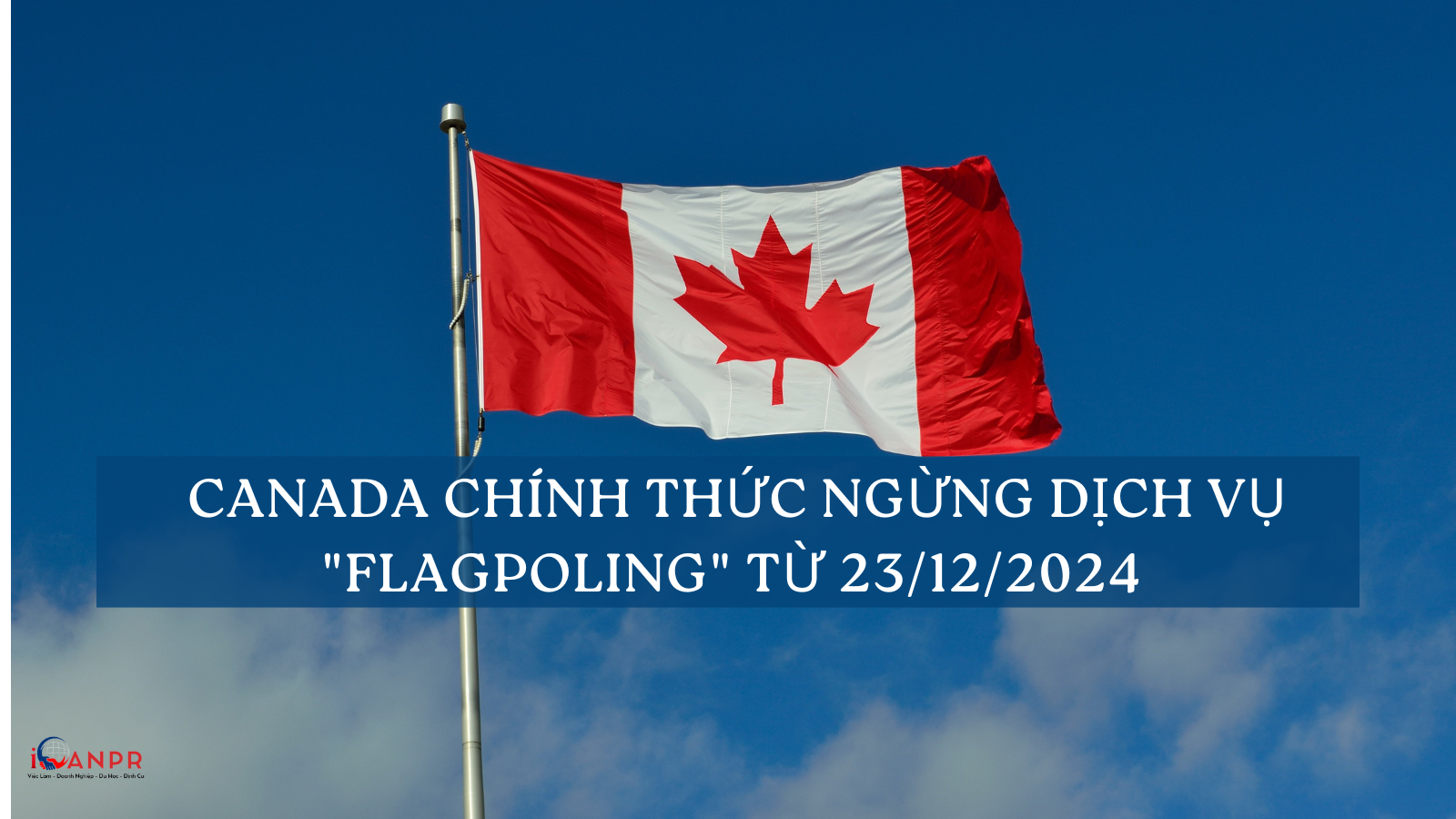 Canada chính thức dừng dịch vụ “Flagpoling” từ 23/12/2024