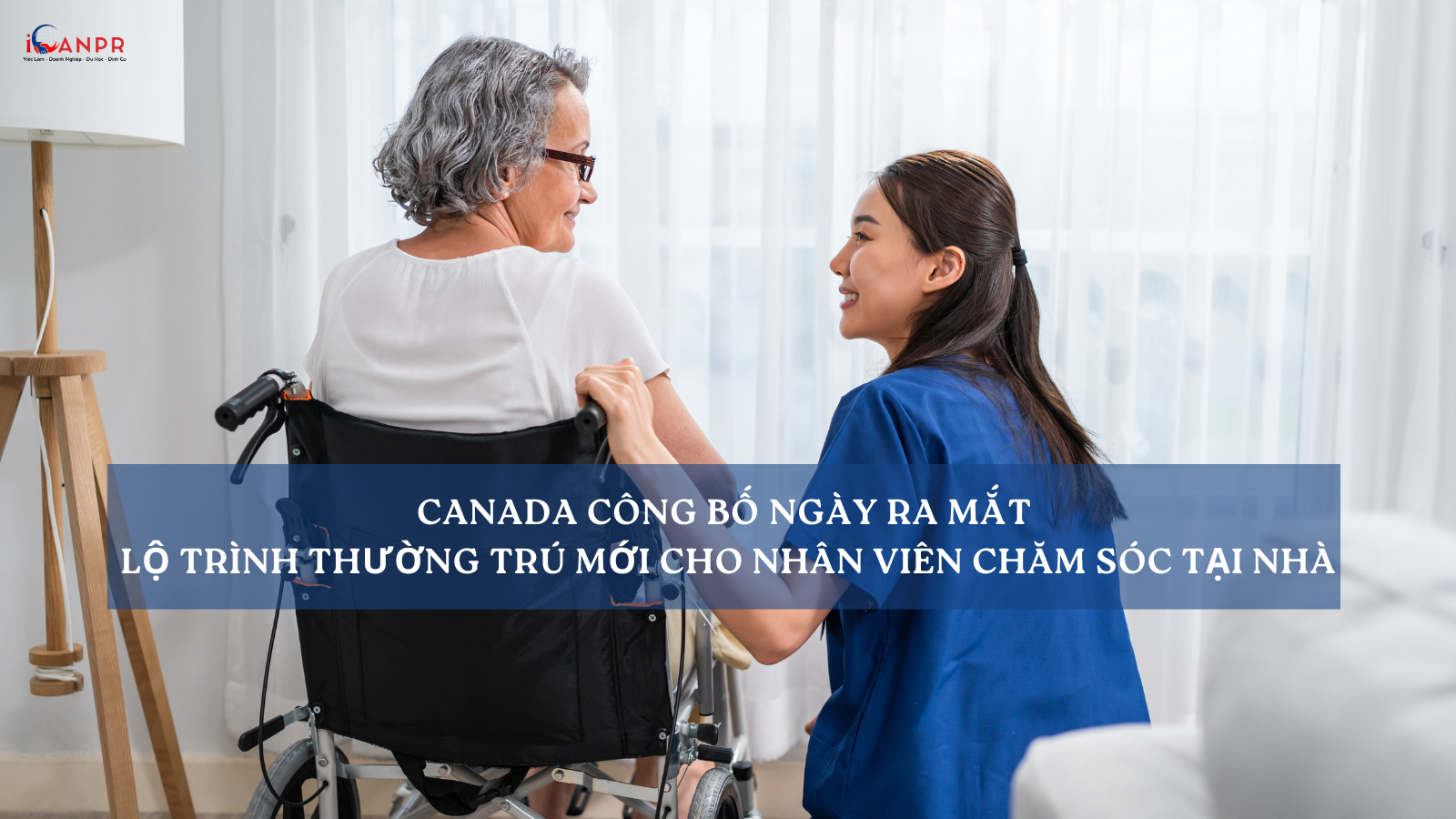 Canada công bố ngày ra mắt lộ trình thường trú mới cho Nhân viên chăm sóc tại nhà